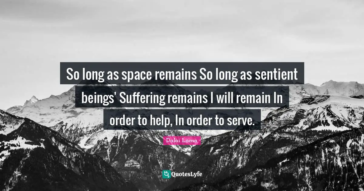 So long as space remains So long as sentient beings' Suffering remains I will remain In order to help, In order to serve.