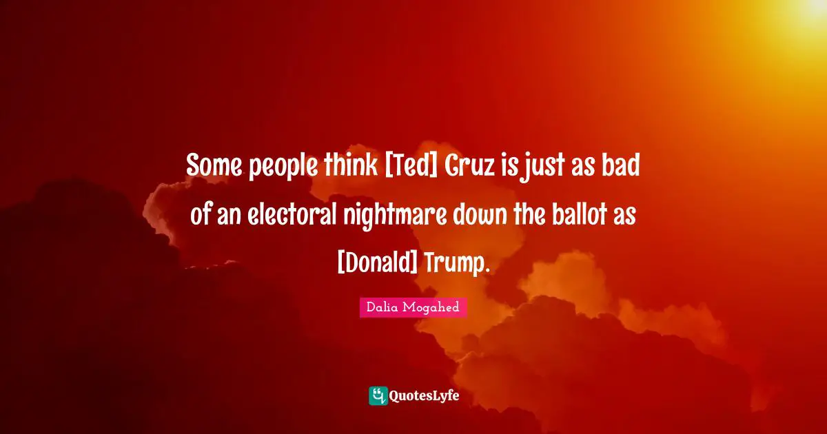 Some people think [Ted] Cruz is just as bad of an electoral nightmare down the ballot as [Donald] Trump.