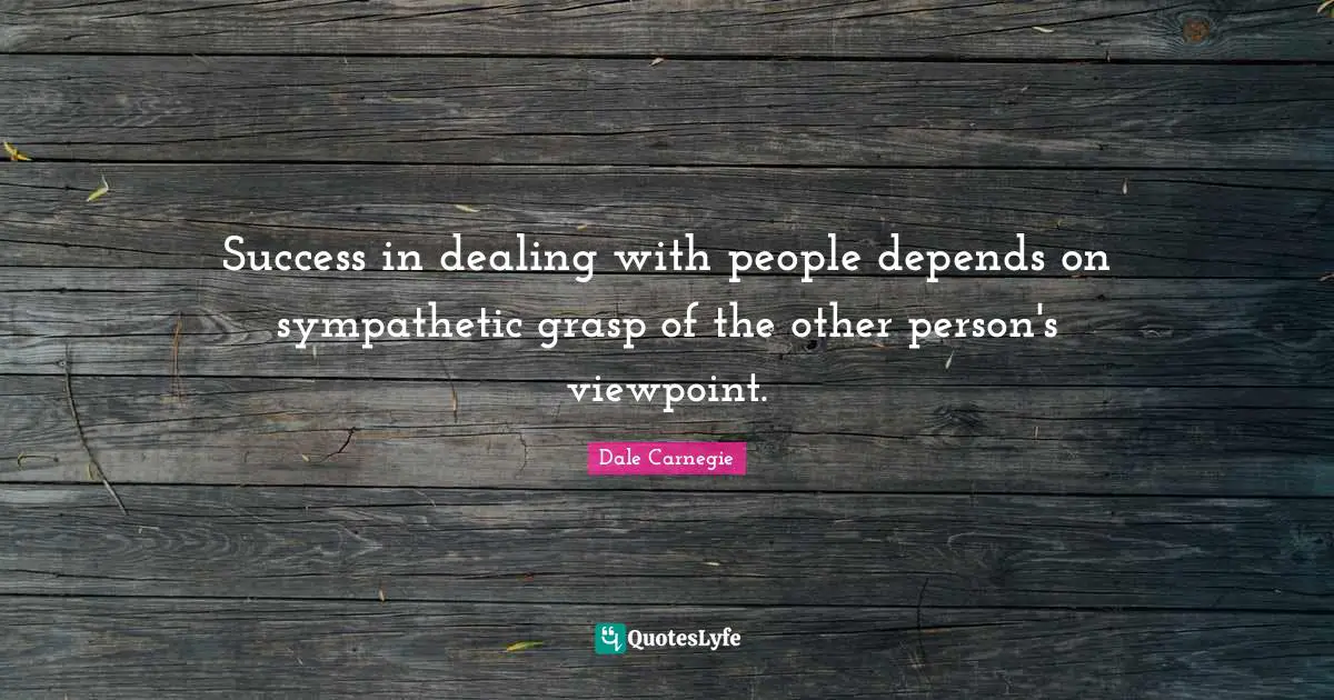 Dealing With People Quotes: "Success in dealing with people depends on sympathetic grasp of the other person's viewpoint."