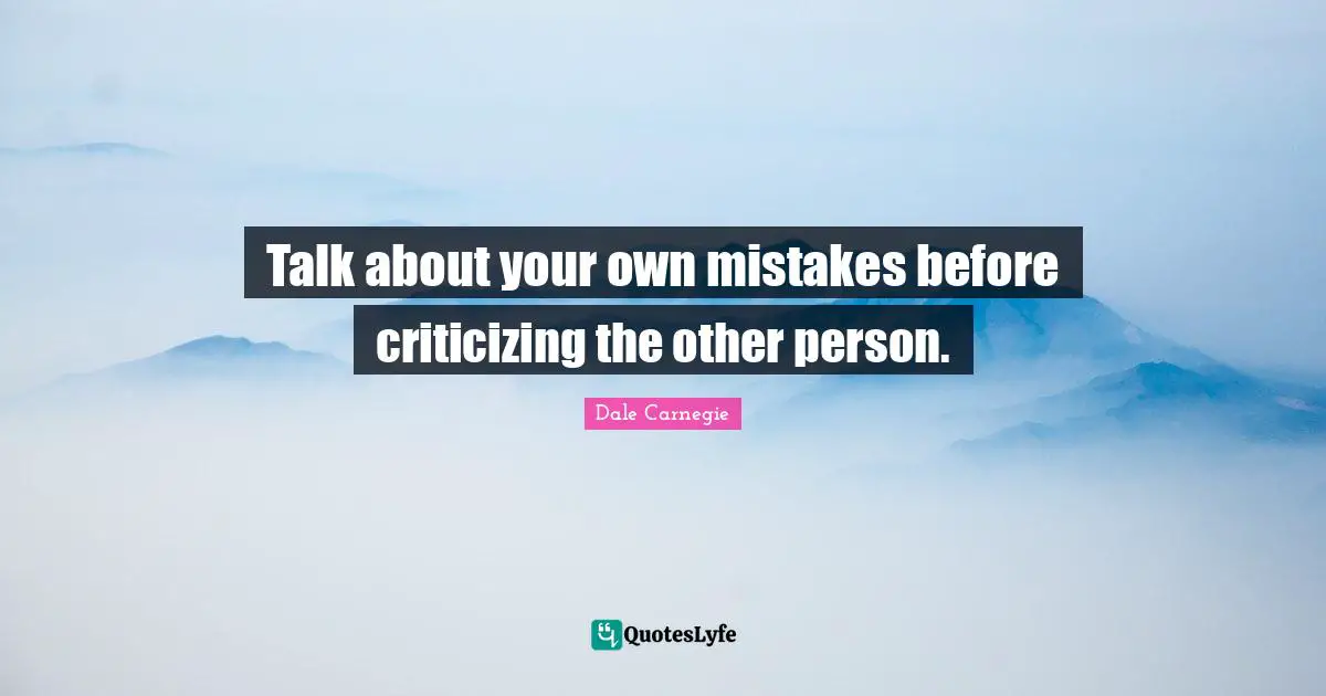 Criticize Quotes: "Talk about your own mistakes before criticizing the other person."