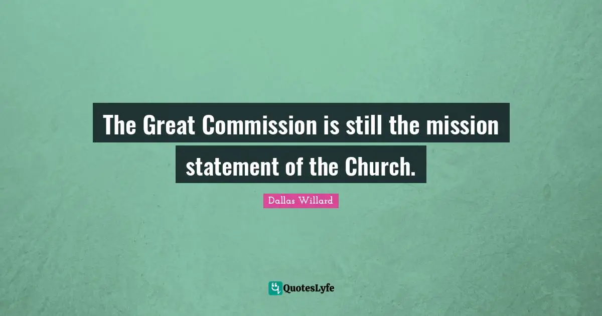 Mission Quotes: "The Great Commission is still the mission statement of the Church."