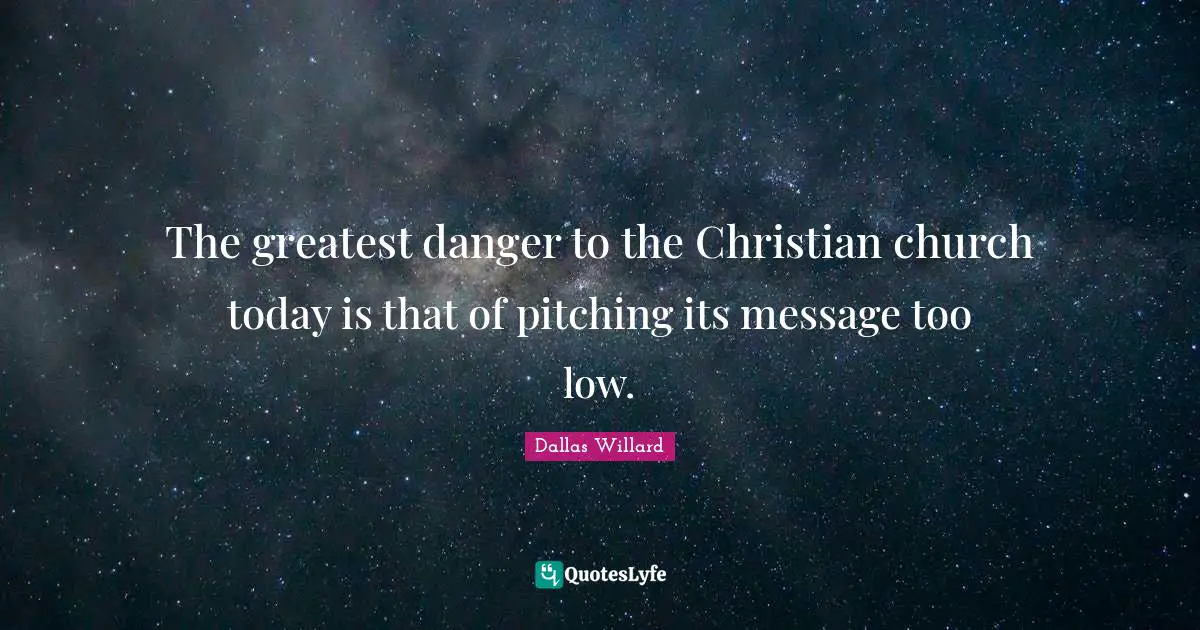 The greatest danger to the Christian church today is that of pitching its message too low.