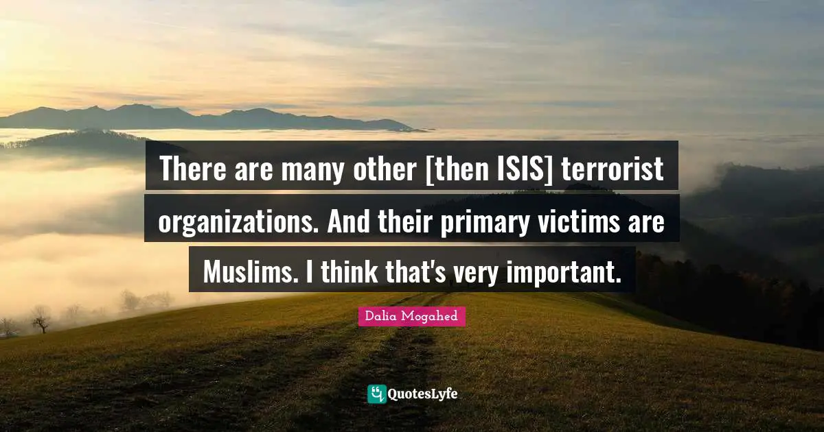 There are many other [then ISIS] terrorist organizations. And their primary victims are Muslims. I think that's very important.