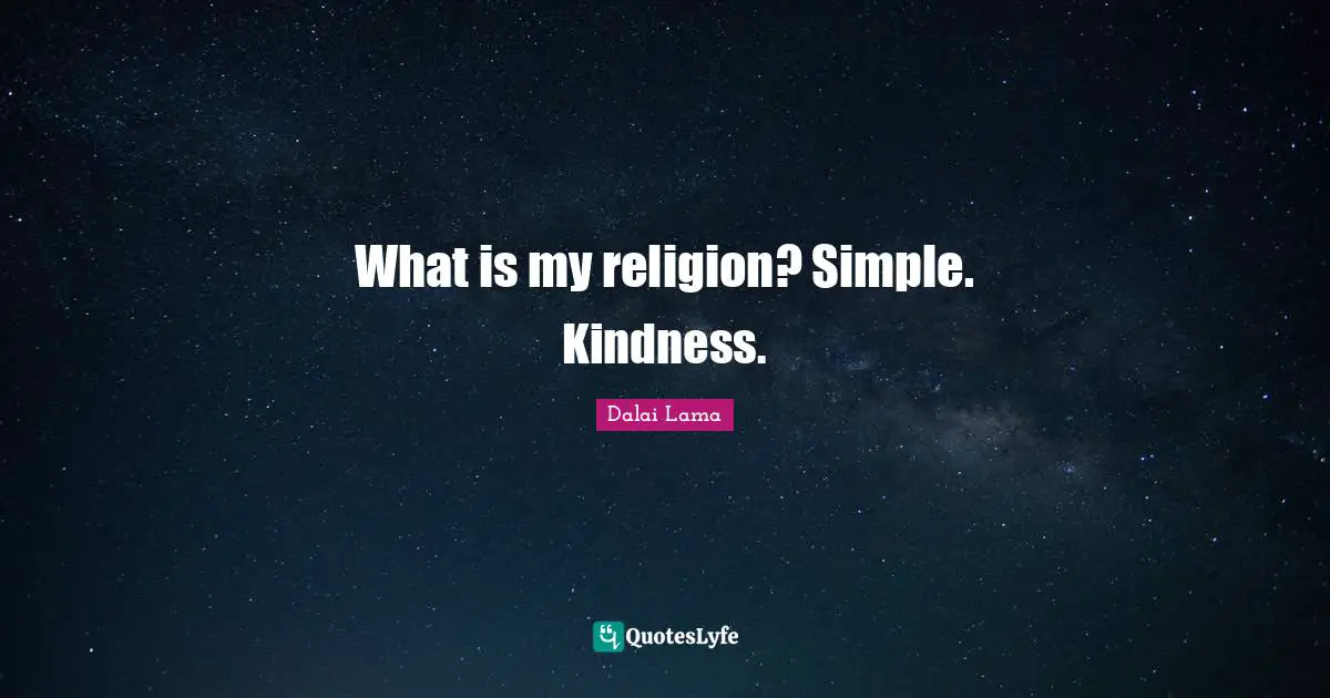 What is my religion? Simple. Kindness.