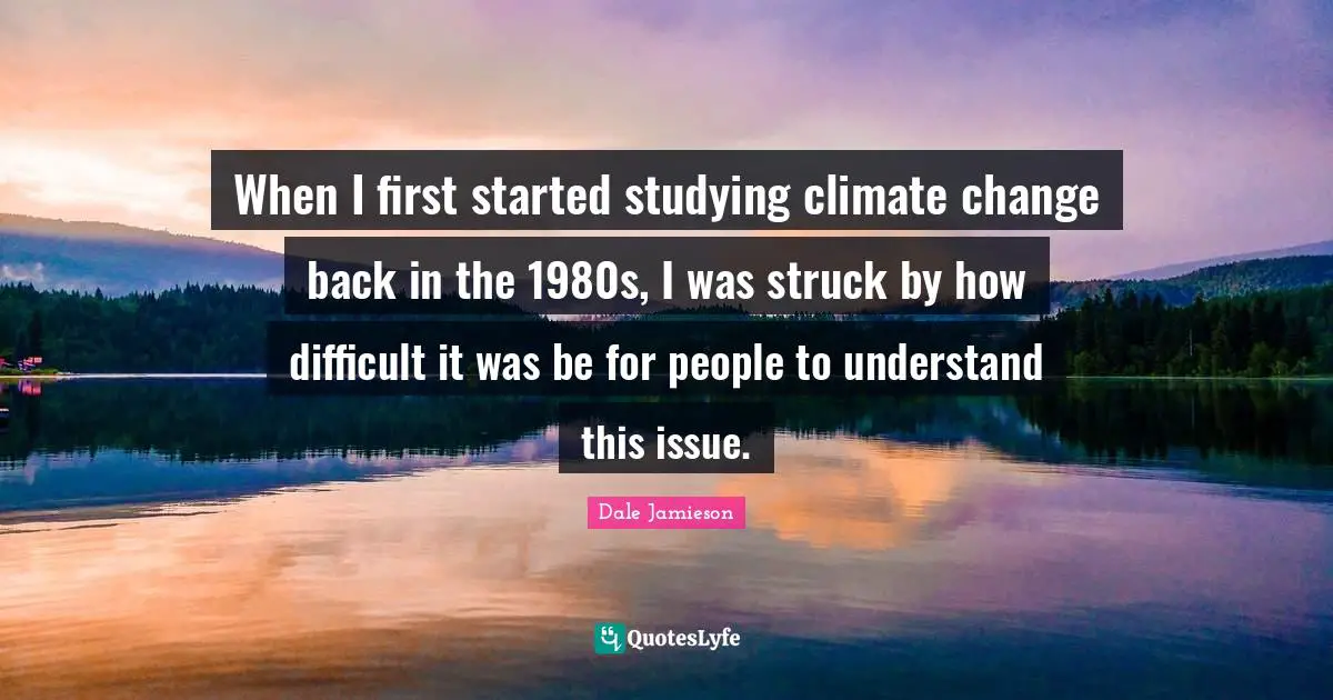 When I first started studying climate change back in the 1980s, I was struck by how difficult it was be for people to understand this issue.