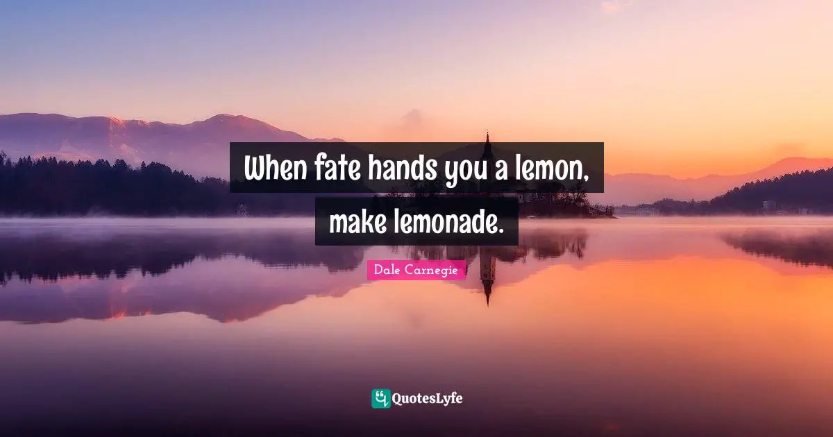 Fate Quotes: "When fate hands you a lemon, make lemonade."