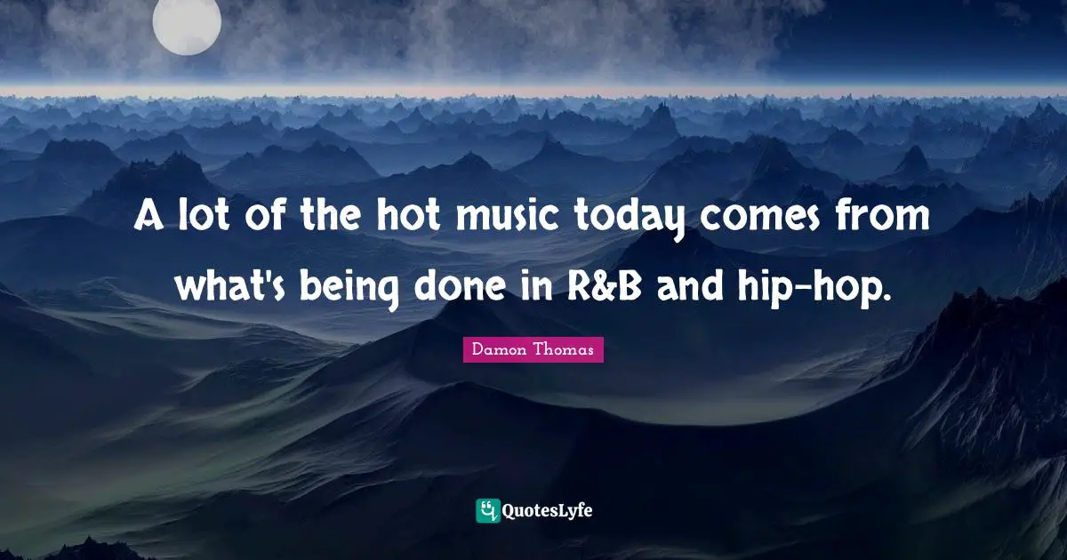 Being Done Quotes: "A lot of the hot music today comes from what's being done in R&B and hip-hop."