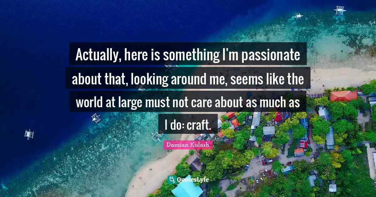 Actually, here is something I'm passionate about that, looking around me, seems like the world at large must not care about as much as I do: craft.