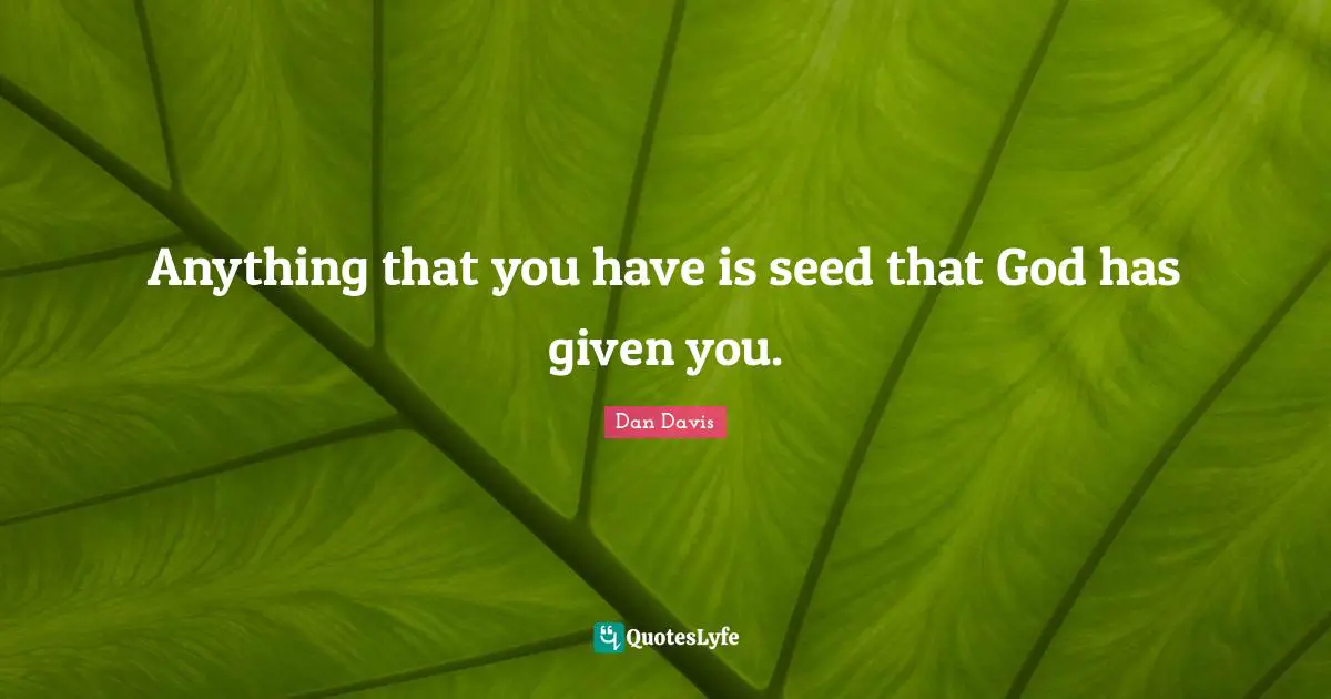 Anything that you have is seed that God has given you.