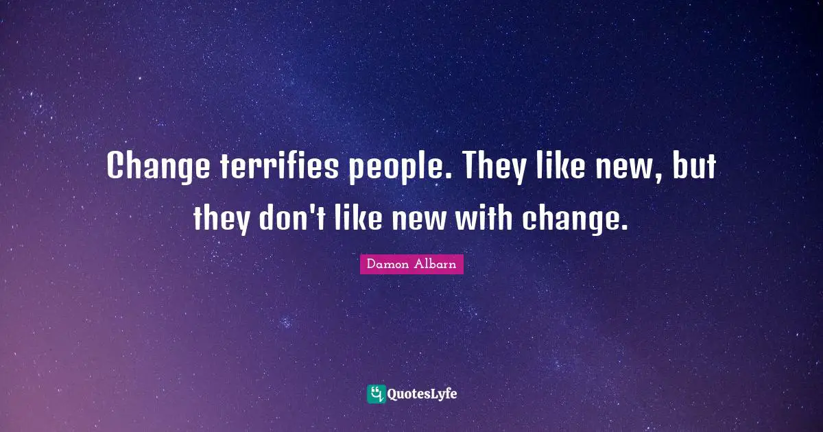 Change terrifies people. They like new, but they don't like new with change.