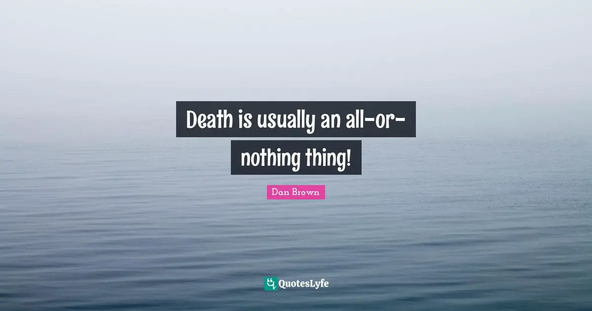 Death is usually an all-or-nothing thing!