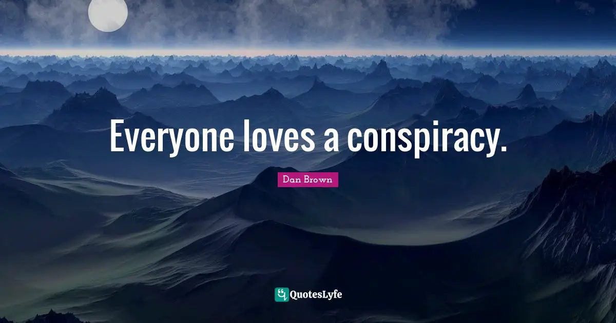 Everyone loves a conspiracy.