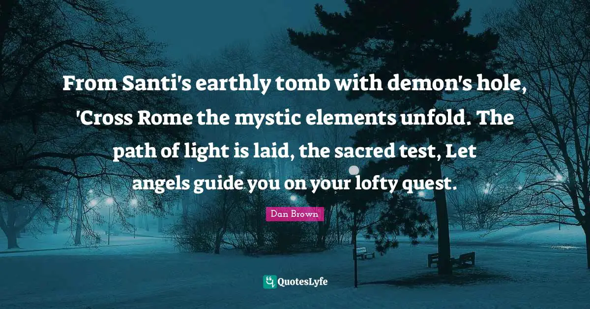 From Santi's earthly tomb with demon's hole, 'Cross Rome the mystic elements unfold. The path of light is laid, the sacred test, Let angels guide you on your lofty quest.