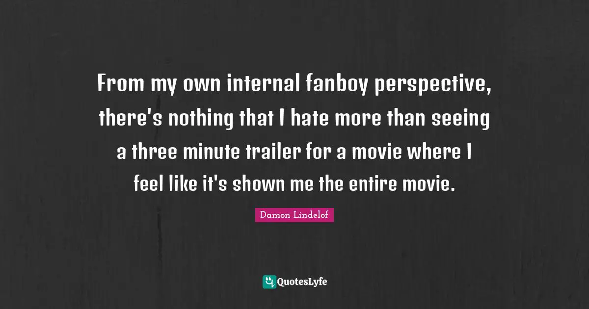 From my own internal fanboy perspective, there's nothing that I hate more than seeing a three minute trailer for a movie where I feel like it's shown me the entire movie.