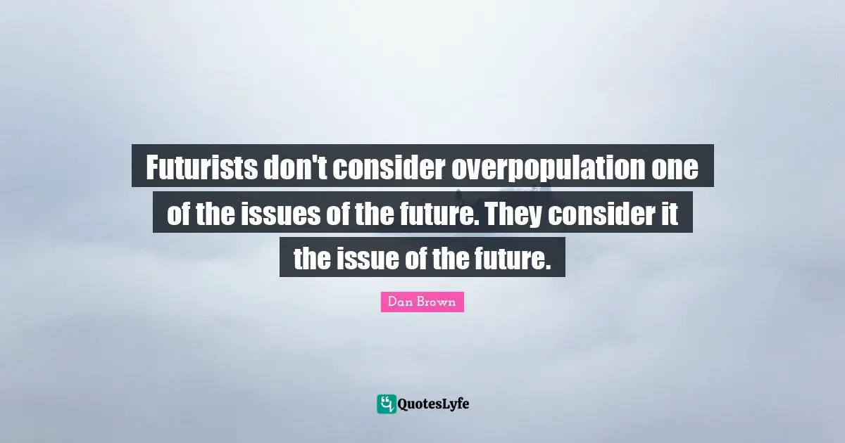 Futurists don't consider overpopulation one of the issues of the future. They consider it the issue of the future.