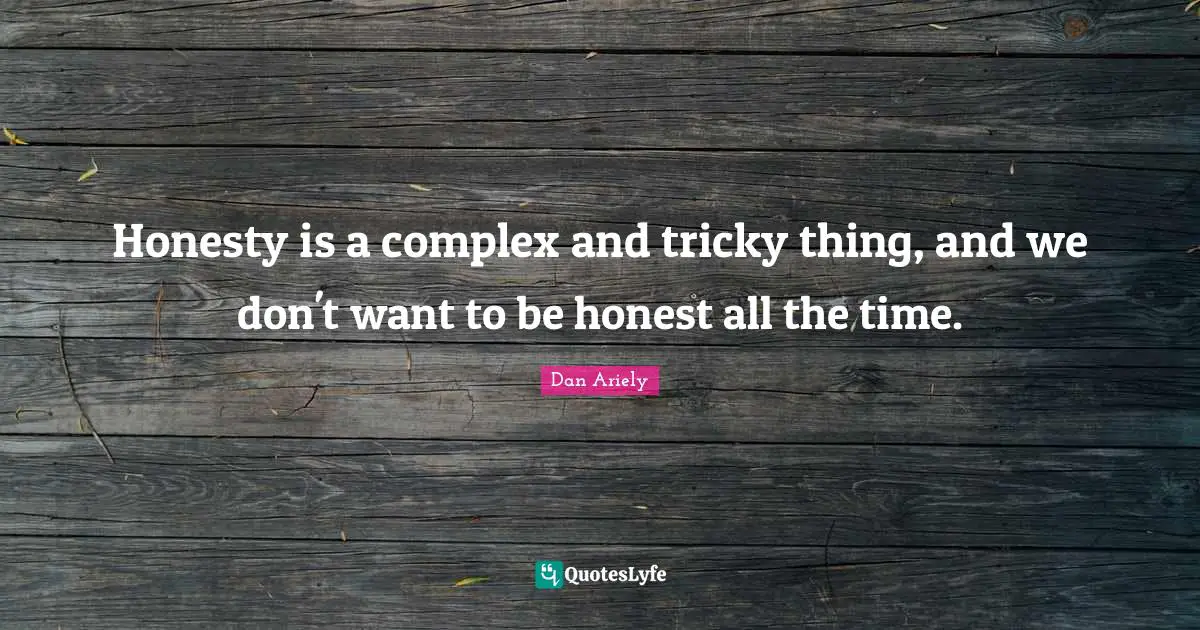 Being Honest Quotes: "Honesty is a complex and tricky thing, and we don't want to be honest all the time."