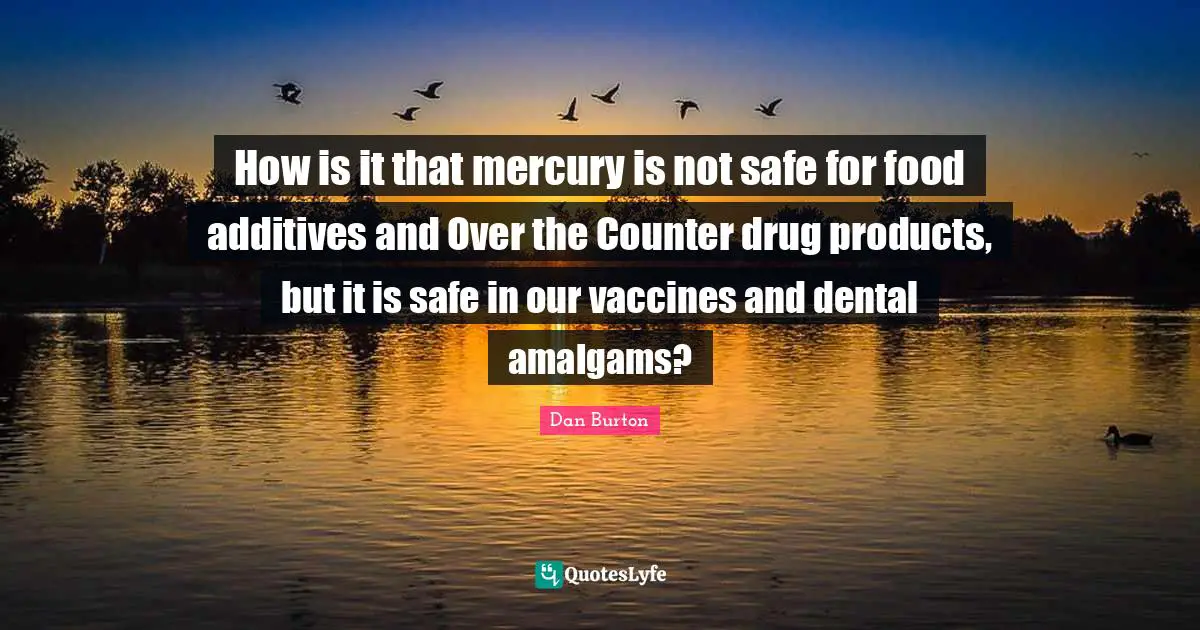 How is it that mercury is not safe for food additives and Over the Counter drug products, but it is safe in our vaccines and dental amalgams?