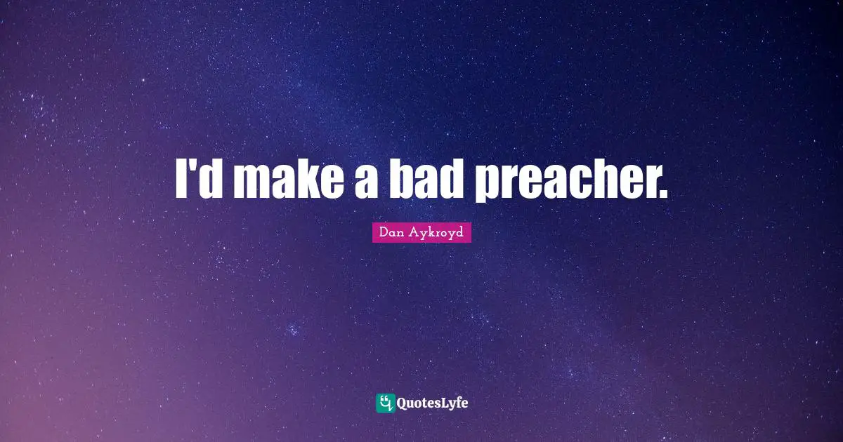 I'd make a bad preacher.