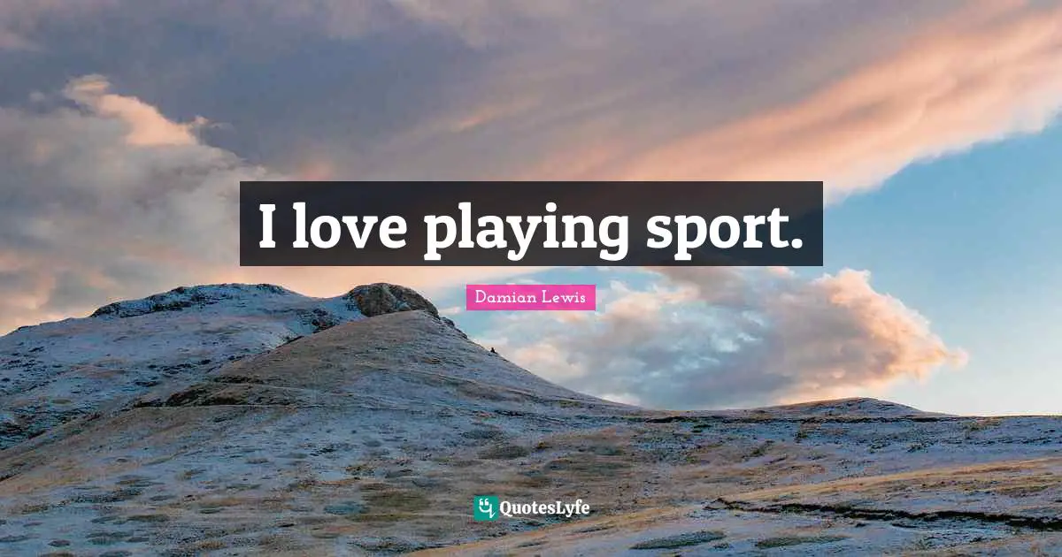 I love playing sport.