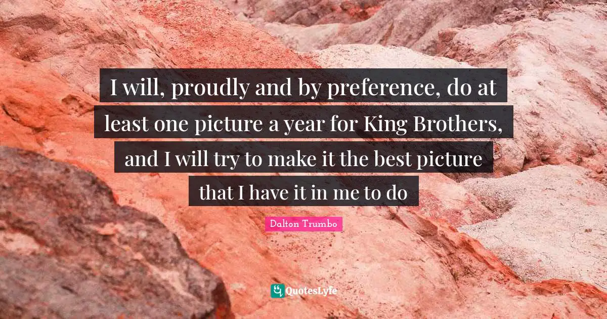 I will, proudly and by preference, do at least one picture a year for King Brothers, and I will try to make it the best picture that I have it in me to do