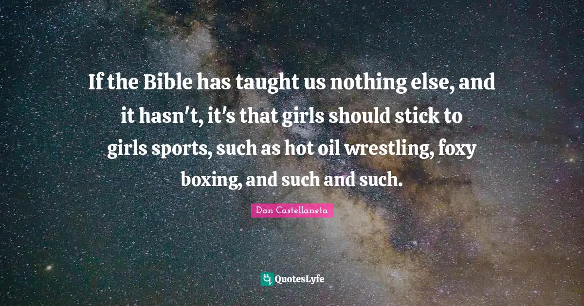 If the Bible has taught us nothing else, and it hasn't, it's that girls should stick to girls sports, such as hot oil wrestling, foxy boxing, and such and such.