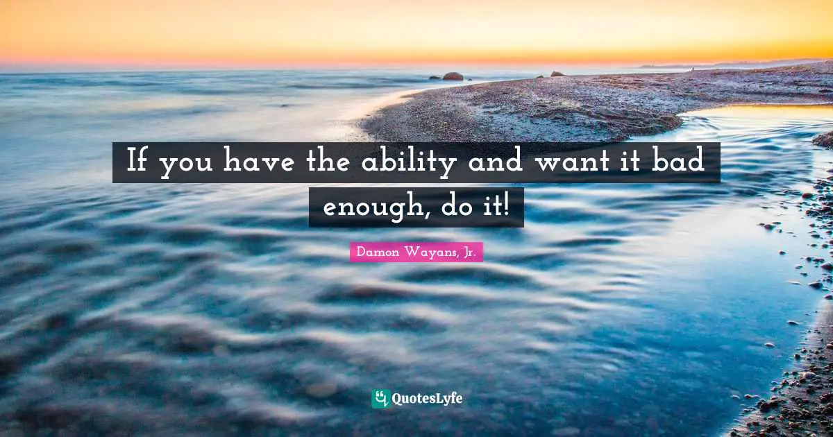 If you have the ability and want it bad enough, do it!