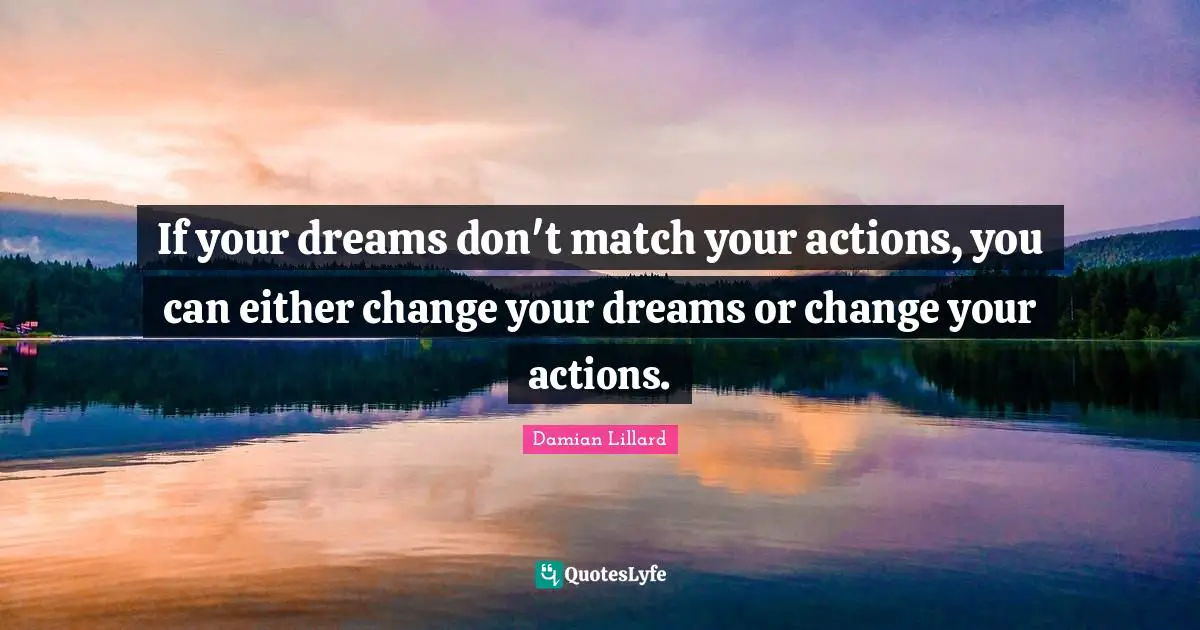 Damian Lillard Quotes: "If your dreams don't match your actions, you can either change your dreams or change your actions."