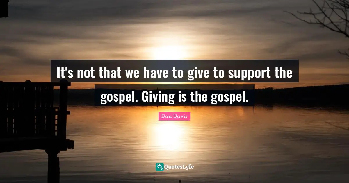 It's not that we have to give to support the gospel. Giving is the gospel.