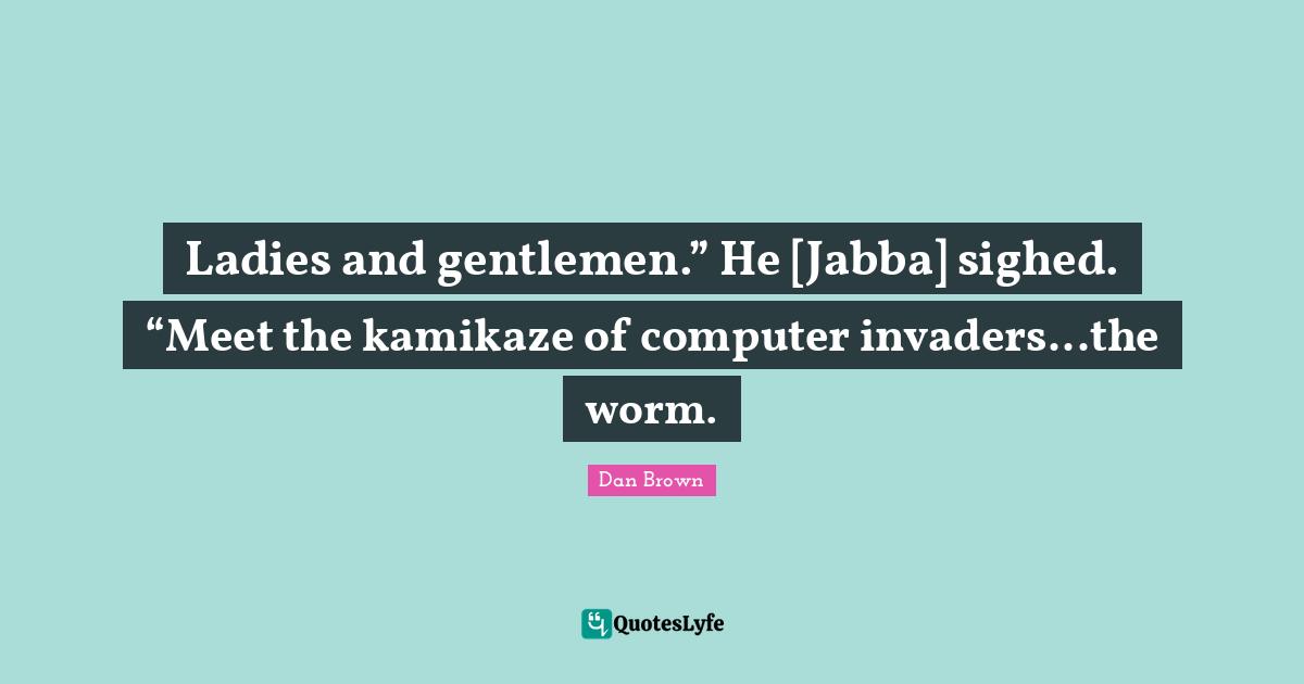 Ladies and gentlemen.” He [Jabba] sighed. “Meet the kamikaze of computer invaders...the worm.