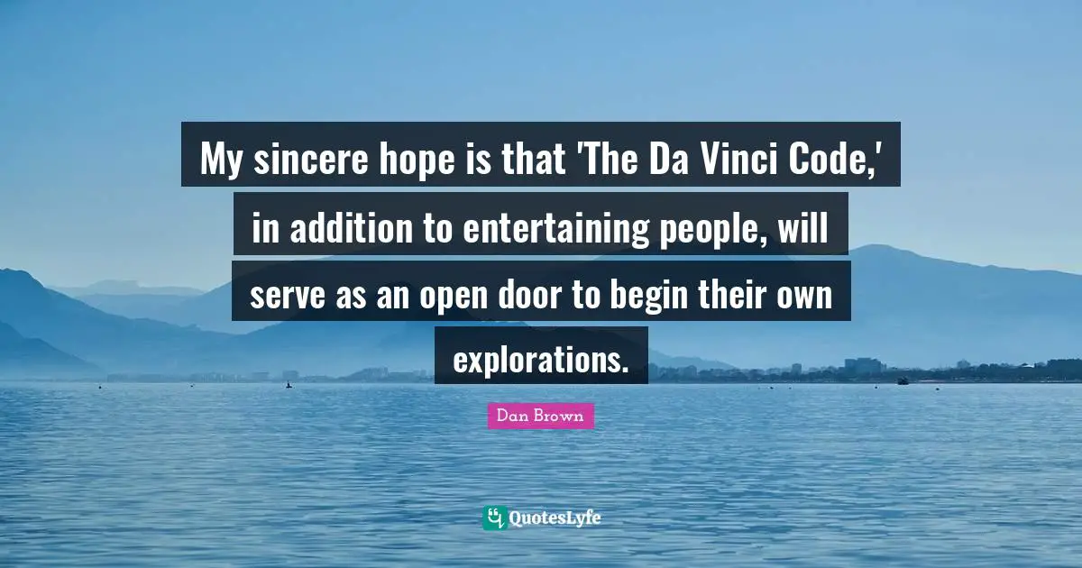 My sincere hope is that 'The Da Vinci Code,' in addition to entertaining people, will serve as an open door to begin their own explorations.