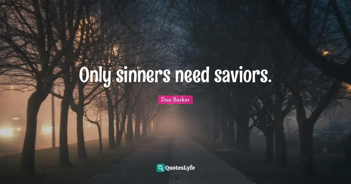 Only sinners need saviors.
