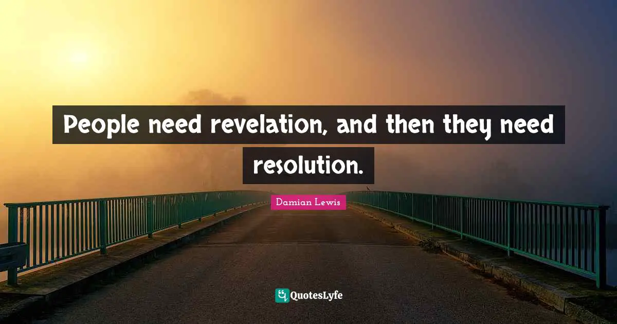 People need revelation, and then they need resolution.