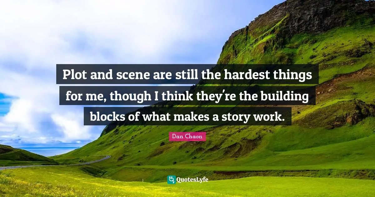 Plot and scene are still the hardest things for me, though I think they're the building blocks of what makes a story work.