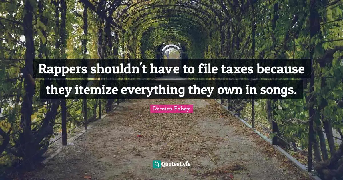 Rappers shouldn't have to file taxes because they itemize everything they own in songs.