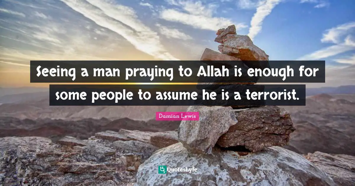 Seeing a man praying to Allah is enough for some people to assume he is a terrorist.