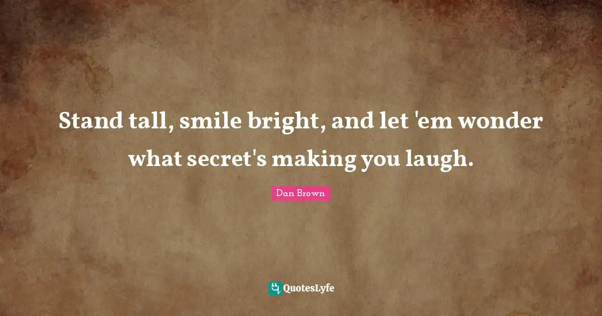 Stand tall, smile bright, and let 'em wonder what secret's making you laugh.