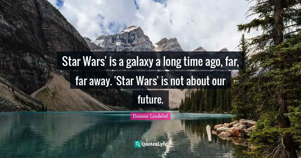 Star Wars' is a galaxy a long time ago, far, far away. 'Star Wars' is not about our future.