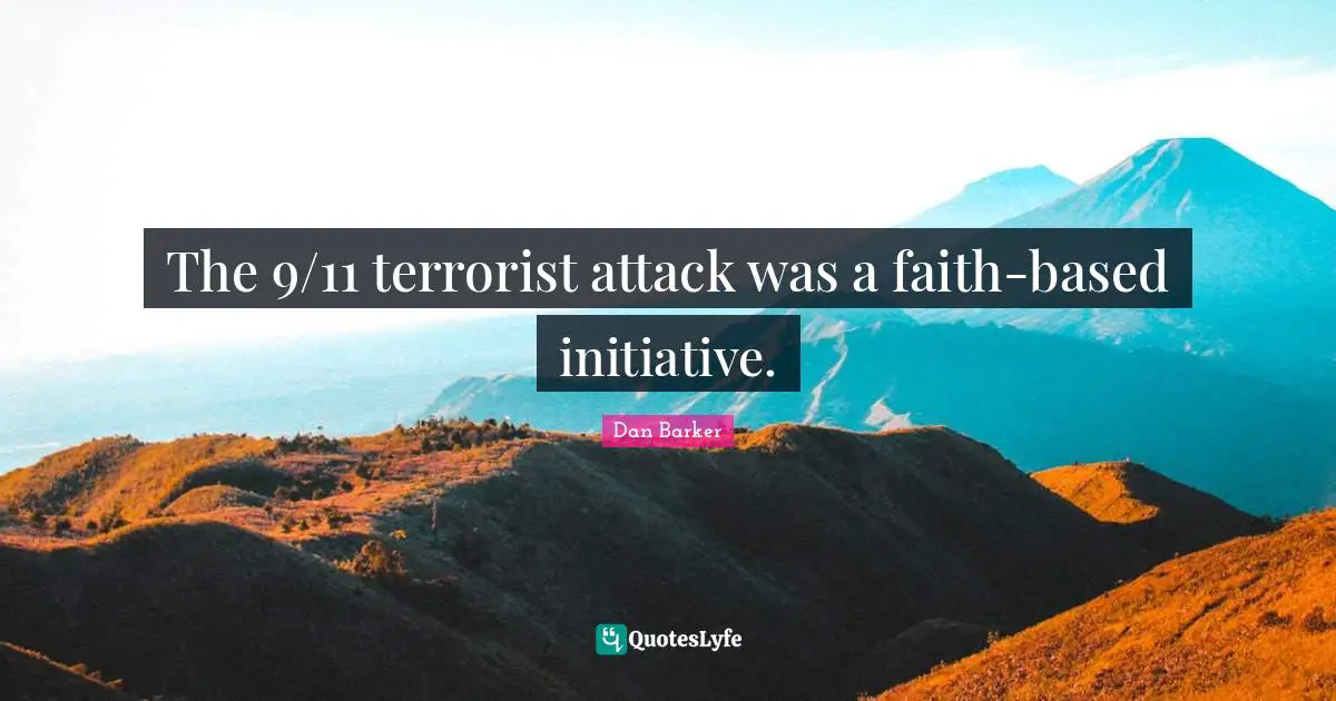 The 9/11 terrorist attack was a faith-based initiative.