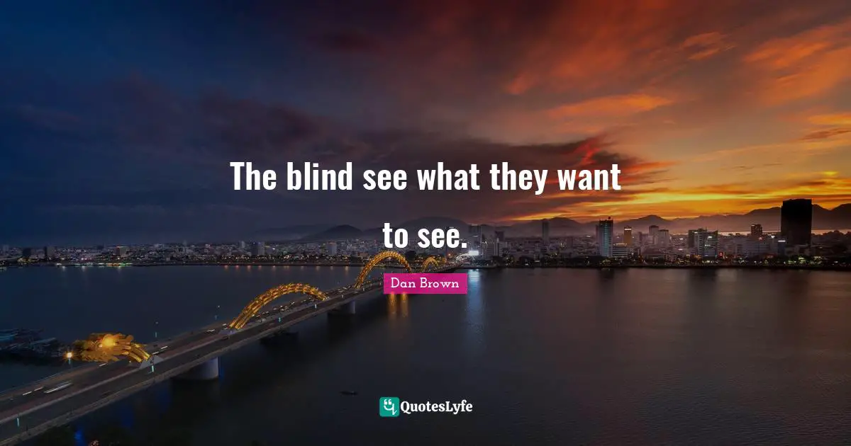 The blind see what they want to see.
