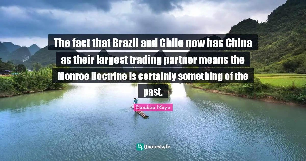 The fact that Brazil and Chile now has China as their largest trading partner means the Monroe Doctrine is certainly something of the past.