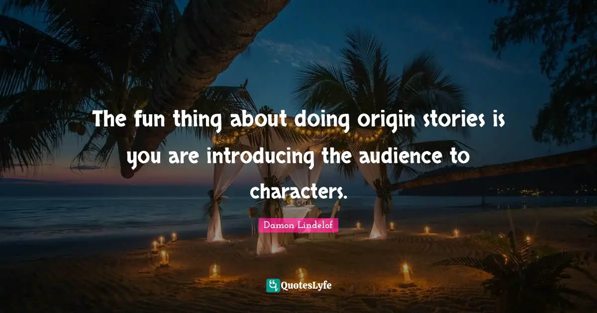 The fun thing about doing origin stories is you are introducing the audience to characters.