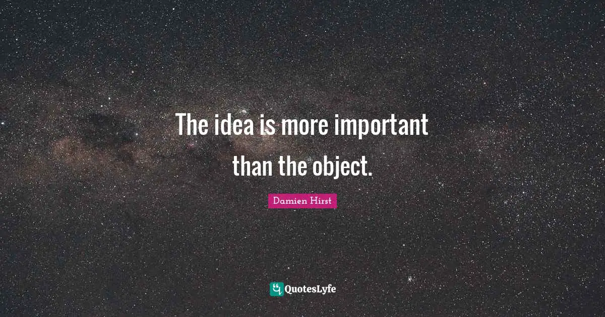 The idea is more important than the object.