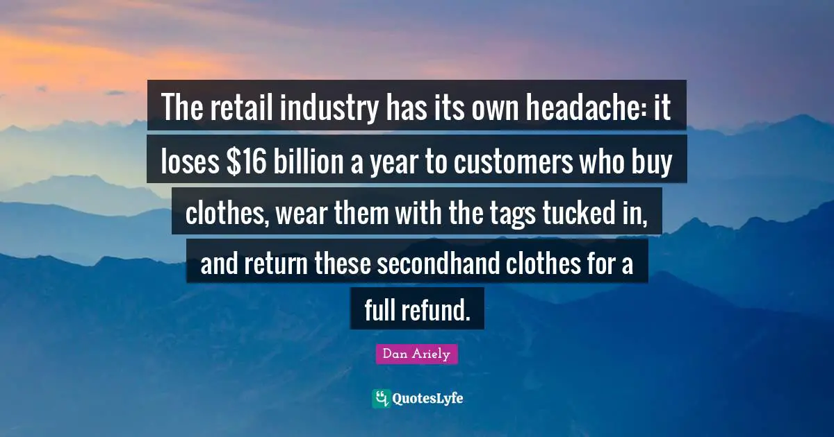 The retail industry has its own headache: it loses $16 billion a year to customers who buy clothes, wear them with the tags tucked in, and return these secondhand clothes for a full refund.