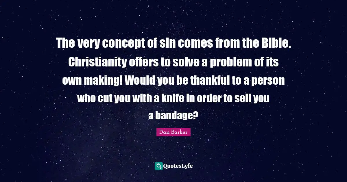 The very concept of sin comes from the Bible. Christianity offers to solve a problem of its own making! Would you be thankful to a person who cut you with a knife in order to sell you a bandage?