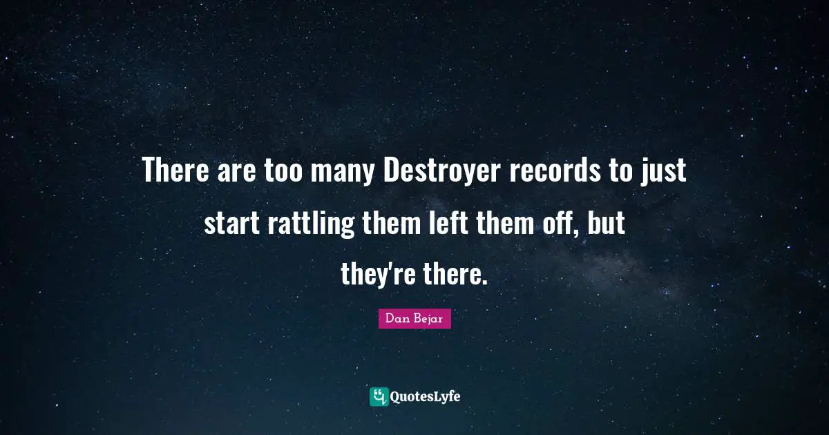 There are too many Destroyer records to just start rattling them left them off, but they're there.