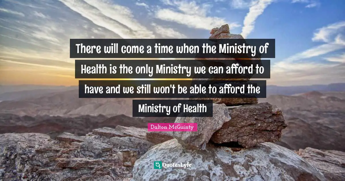 There will come a time when the Ministry of Health is the only Ministry we can afford to have and we still won't be able to afford the Ministry of Health