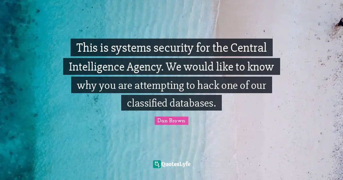 This is systems security for the Central Intelligence Agency. We would like to know why you are attempting to hack one of our classified databases.