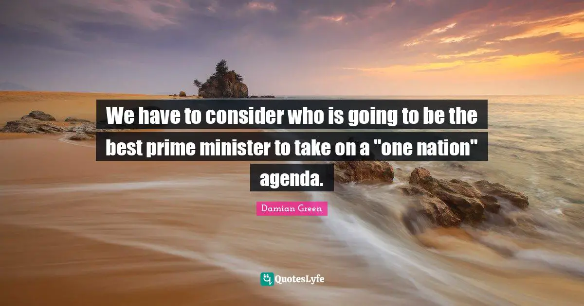 We have to consider who is going to be the best prime minister to take on a "one nation" agenda.
