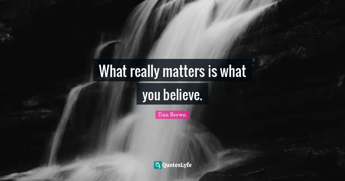 What really matters is what you believe.