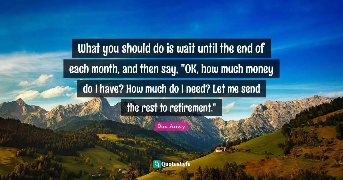 What you should do is wait until the end of each month, and then say, "OK, how much money do I have? How much do I need? Let me send the rest to retirement."